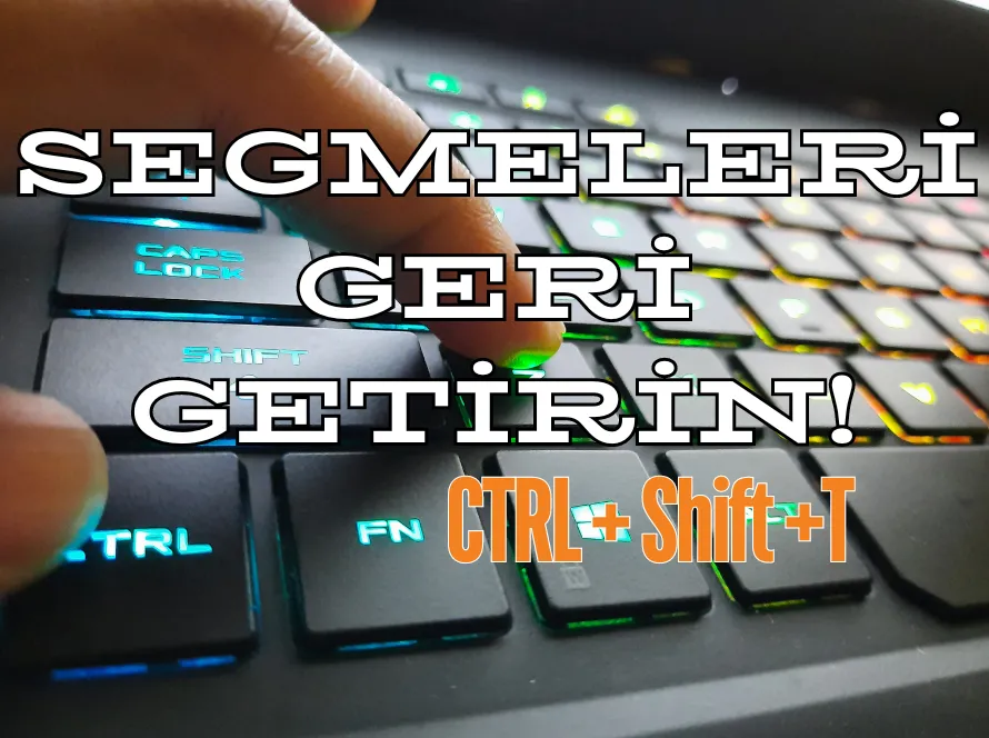 Yanlışlıkla kapanan tarayıcıdaki segmeleri geri getirme nasıl yapılır?